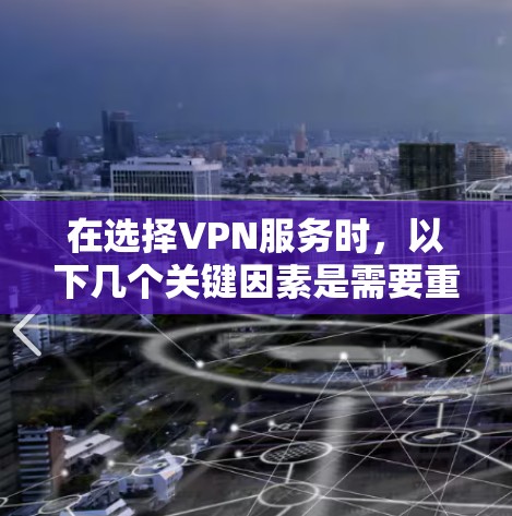 在选择VPN服务时，以下几个关键因素是需要重点考虑的