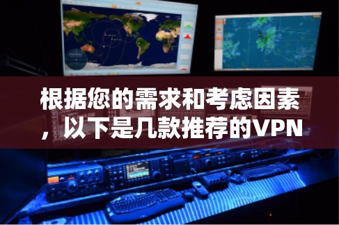 根据您的需求和考虑因素，以下是几款推荐的VPN客户端，每款都有其独特的优势，供您选择