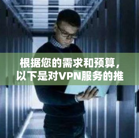 根据您的需求和预算,以下是对VPN服务的推荐