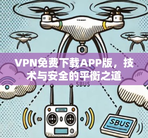 VPN免费下载APP版,技术与安全的平衡之道